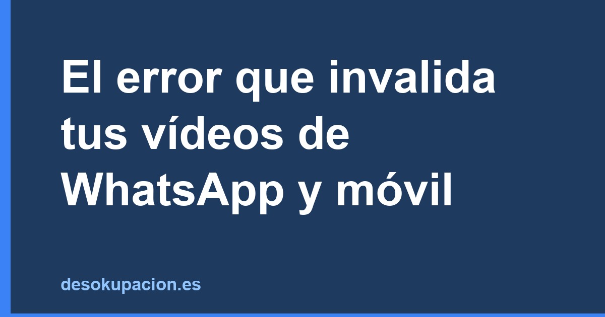 El error que invalida tus vídeos de WhatsApp y móvil