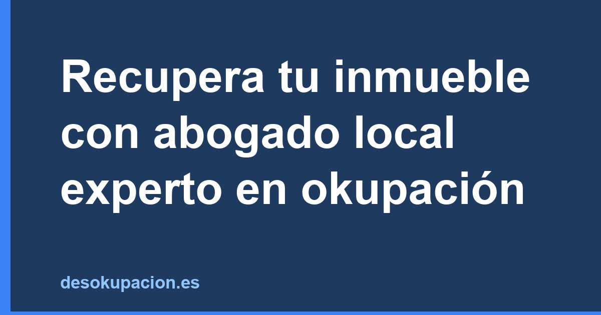 Recupera tu inmueble con abogado local experto en okupación